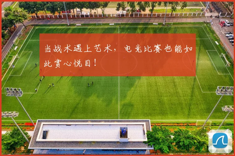 当战术遇上艺术，电竞比赛也能如此赏心悦目！