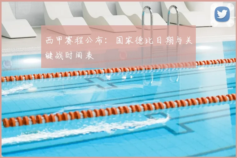 西甲赛程公布:国家德比日期与关键战时间表
