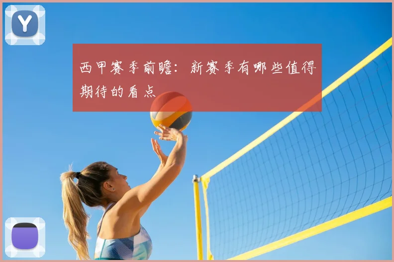 西甲赛季前瞻:新赛季有哪些值得期待的看点